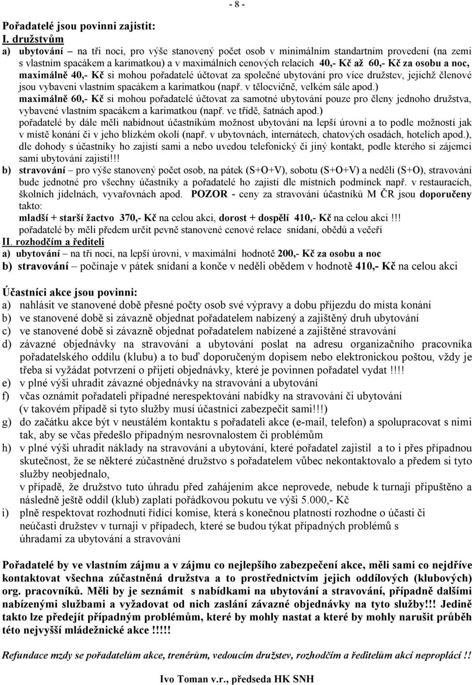 osobu a noc, maximálně 40,- Kč si mohou pořadatelé účtovat za společné ubytování pro více družstev, jejichž členové jsou vybaveni vlastním spacákem a karimatkou (např. v tělocvičně, velkém sále apod.