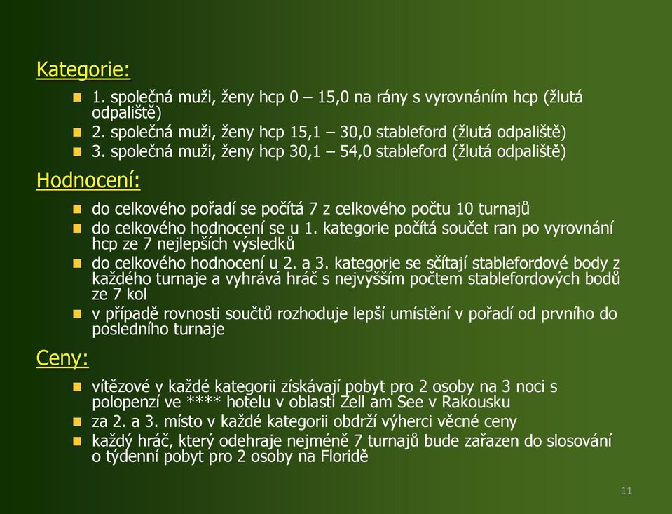 kategorie počítá součet ran po vyrovnání hcp ze 7 nejlepších výsledků do celkového hodnocení u 2. a 3.