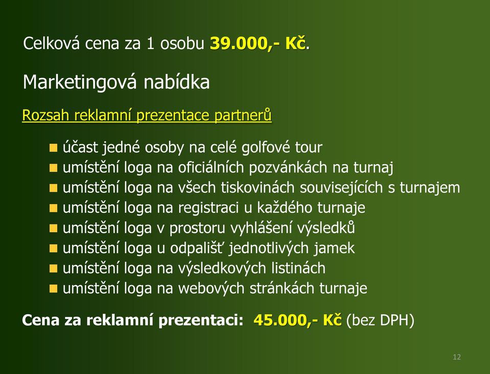 pozvánkách na turnaj umístění loga na všech tiskovinách souvisejících s turnajem umístění loga na registraci u každého turnaje