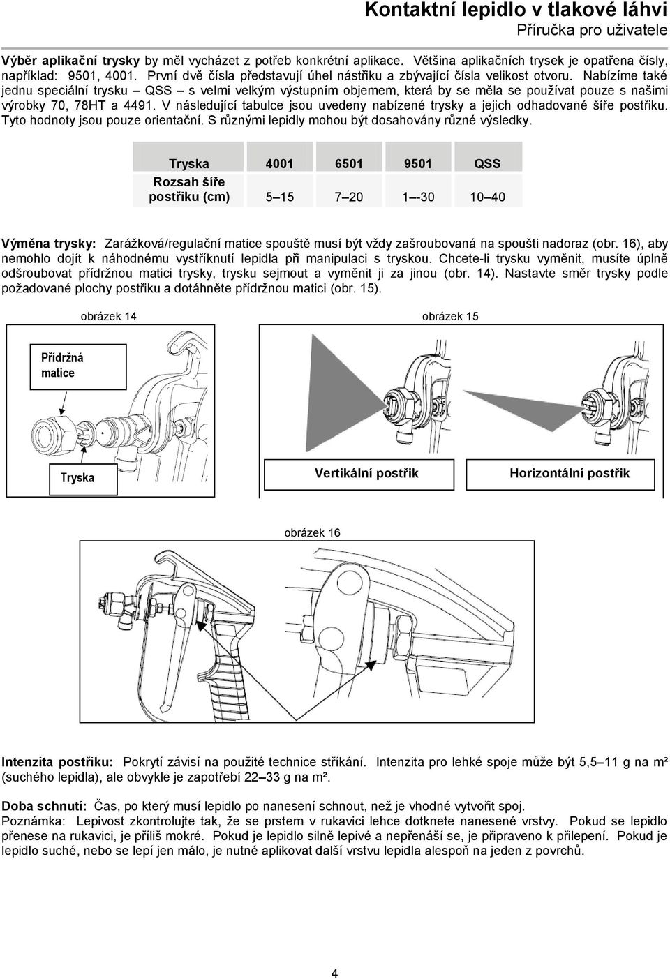 Nabízíme také jednu speciální trysku QSS s velmi velkým výstupním objemem, která by se měla se používat pouze s našimi výrobky 70, 78HT a 4491.