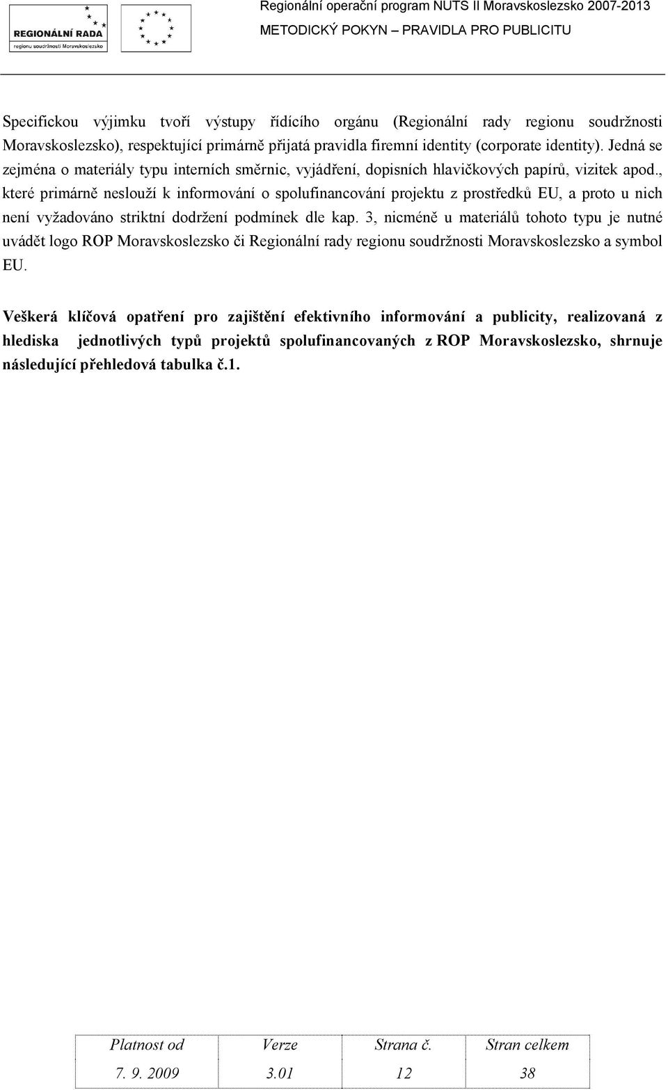 , které primárně neslouží k informování o spolufinancování projektu z prostředků EU, a proto u nich není vyžadováno striktní dodržení podmínek dle kap.