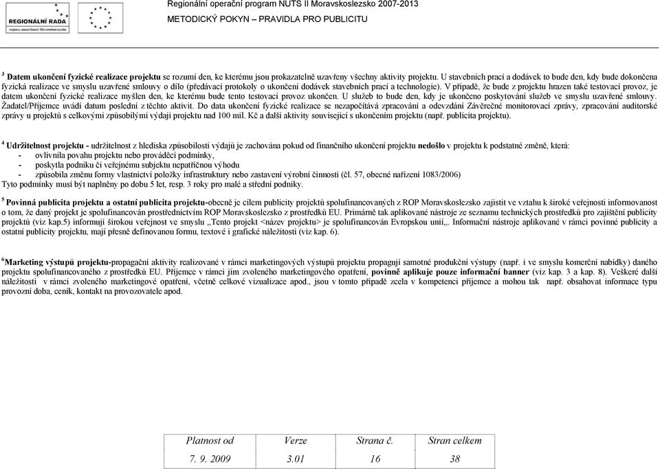 V případě, že bude z projektu hrazen také testovací provoz, je datem ukončení fyzické realizace myšlen den, ke kterému bude tento testovací provoz ukončen.