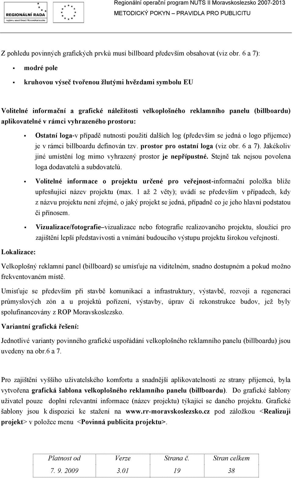 prostoru: Ostatní loga-v případě nutnosti použití dalších log (především se jedná o logo příjemce) je v rámci billboardu definován tzv. prostor pro ostatní loga (viz obr. 6 a 7).