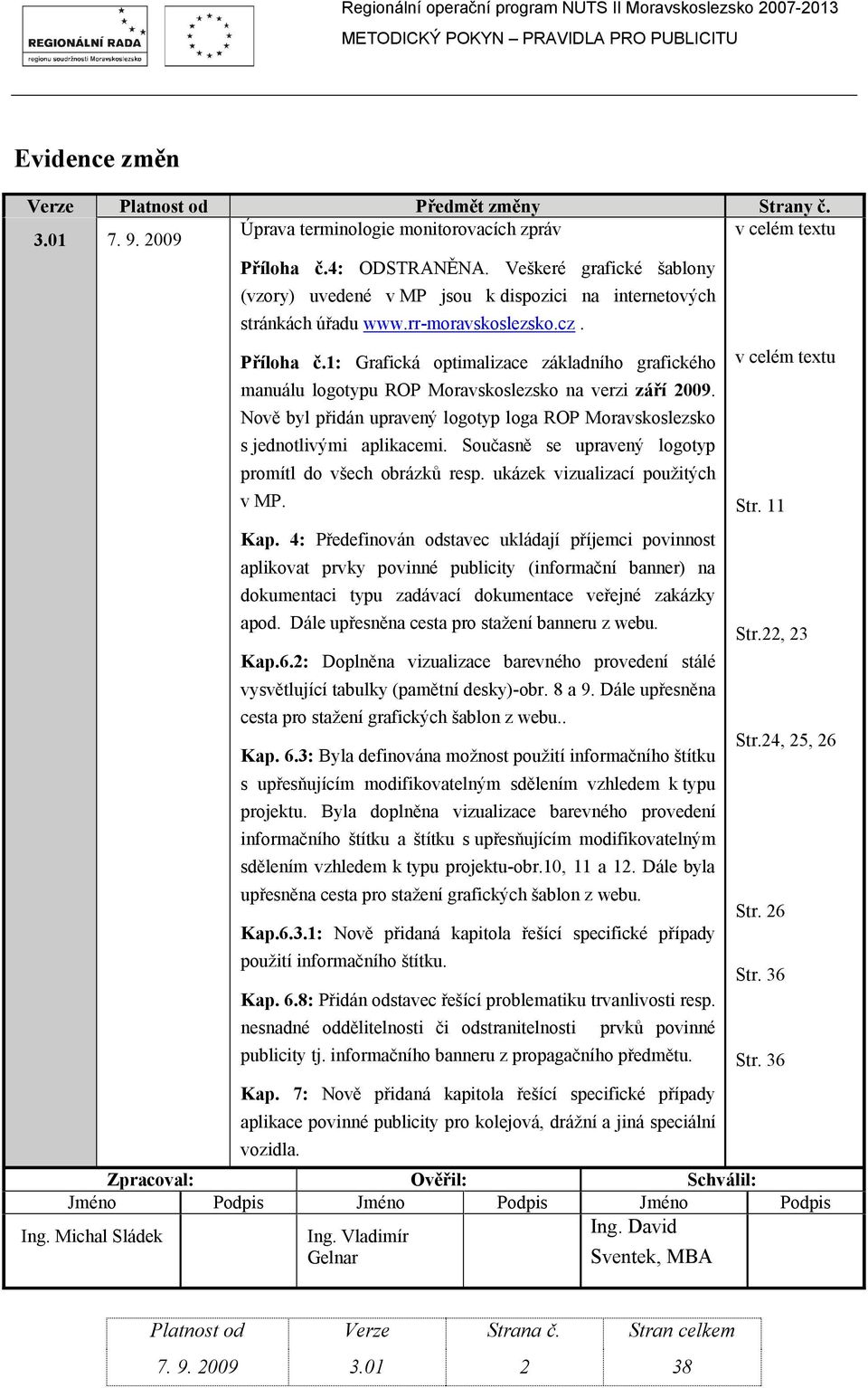 1: Grafická optimalizace základního grafického manuálu logotypu ROP Moravskoslezsko na verzi září 2009. Nově byl přidán upravený logotyp loga ROP Moravskoslezsko s jednotlivými aplikacemi.