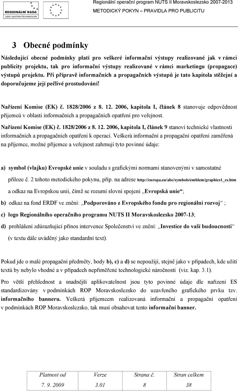 2006, kapitola I, článek 8 stanovuje odpovědnost příjemců v oblasti informačních a propagačních opatření pro veřejnost. Nařízení Komise (EK) č. 1828/2006 z 8. 12.