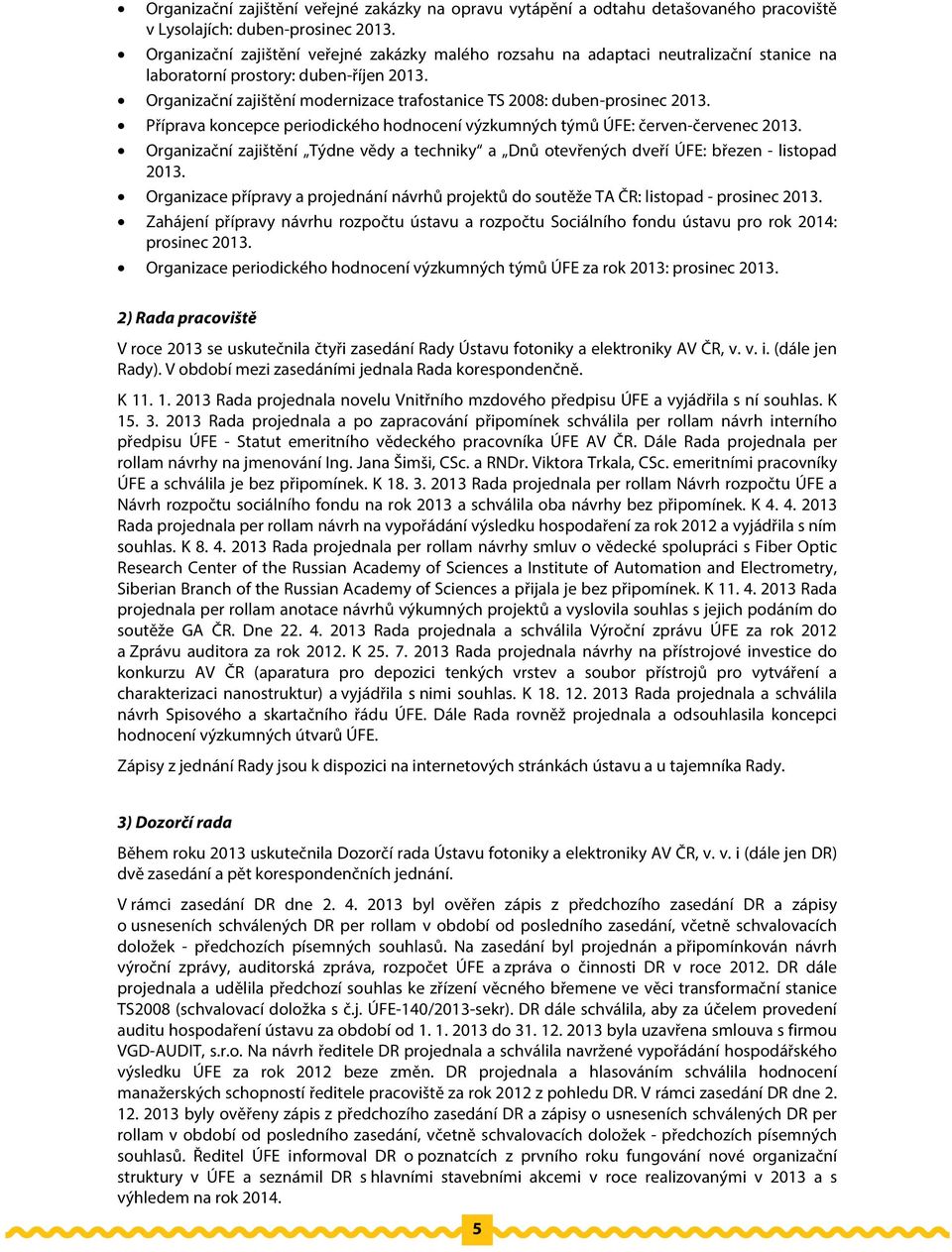 Organizační zajištění modernizace trafostanice TS 2008: duben-prosinec 2013. Příprava koncepce periodického hodnocení výzkumných týmů ÚFE: červen-červenec 2013.