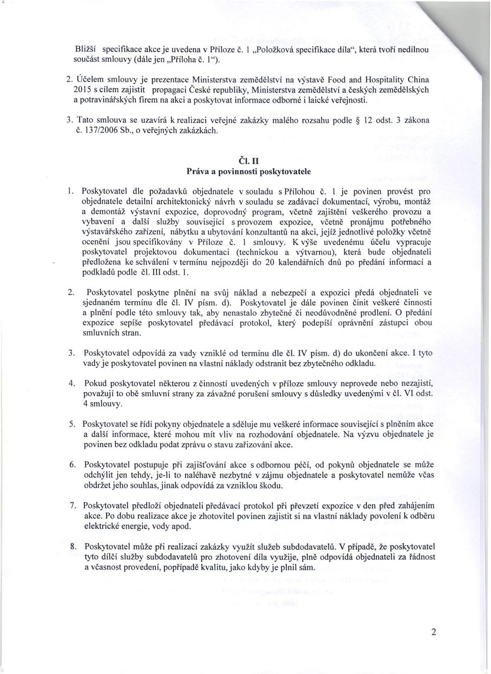 potravinářských firem na akci a poskytovat informace odborné i laické veřejnosti. 3. Tato smlouva se uzavírá k realizaci veřejné zakázky malého rozsahu podle 12 odst. 3 zákona č. 137/2006 Sb.
