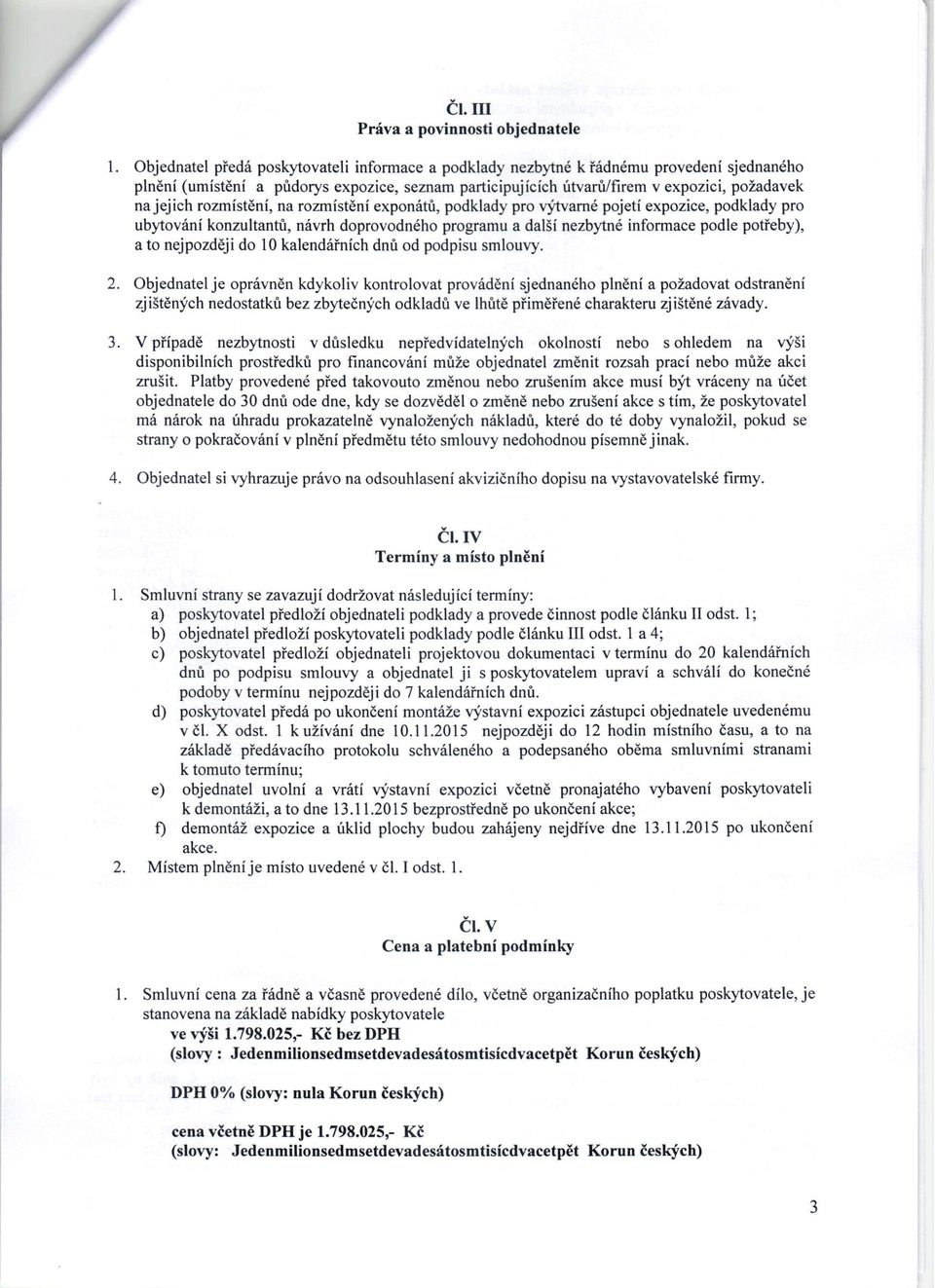 rozmístění, na rozmístění exponátů, podklady pro výtvarné pojetí expozice, podklady pro ubytování konzultantů, návrh doprovodného programu a další nezbytné informace podle potřeby), a to nejpozději