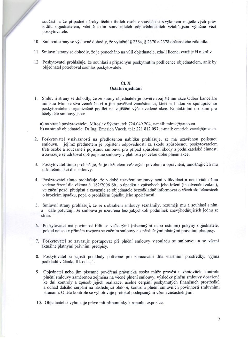 Poskytovatel prohlašuje, že souhlasí s případným poskytnutím podlicence objednatelem, aniž by objednatel potřeboval souhlas poskytovatele. ČI. X Ostatní ujednání 1.