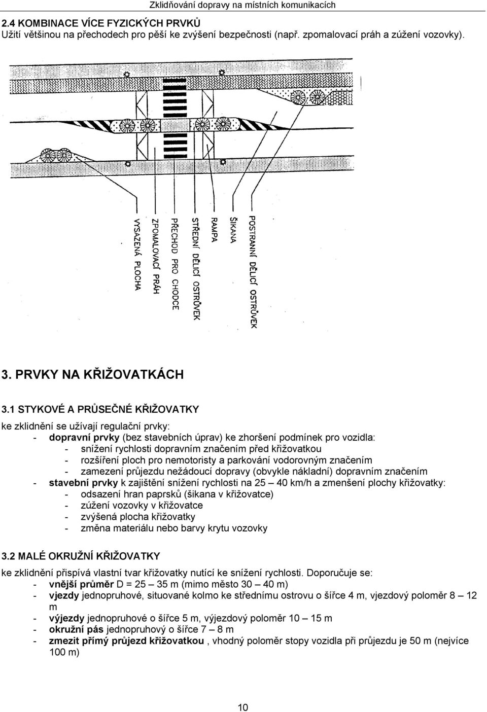 křižovatkou - rozšíření ploch pro nemotoristy a parkování vodorovným značením - zamezení průjezdu nežádoucí dopravy (obvykle nákladní) dopravním značením - stavební prvky k zajištění snížení