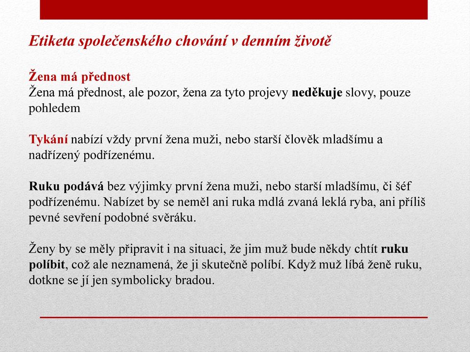 Ruku podává bez výjimky první žena muži, nebo starší mladšímu, či šéf podřízenému.