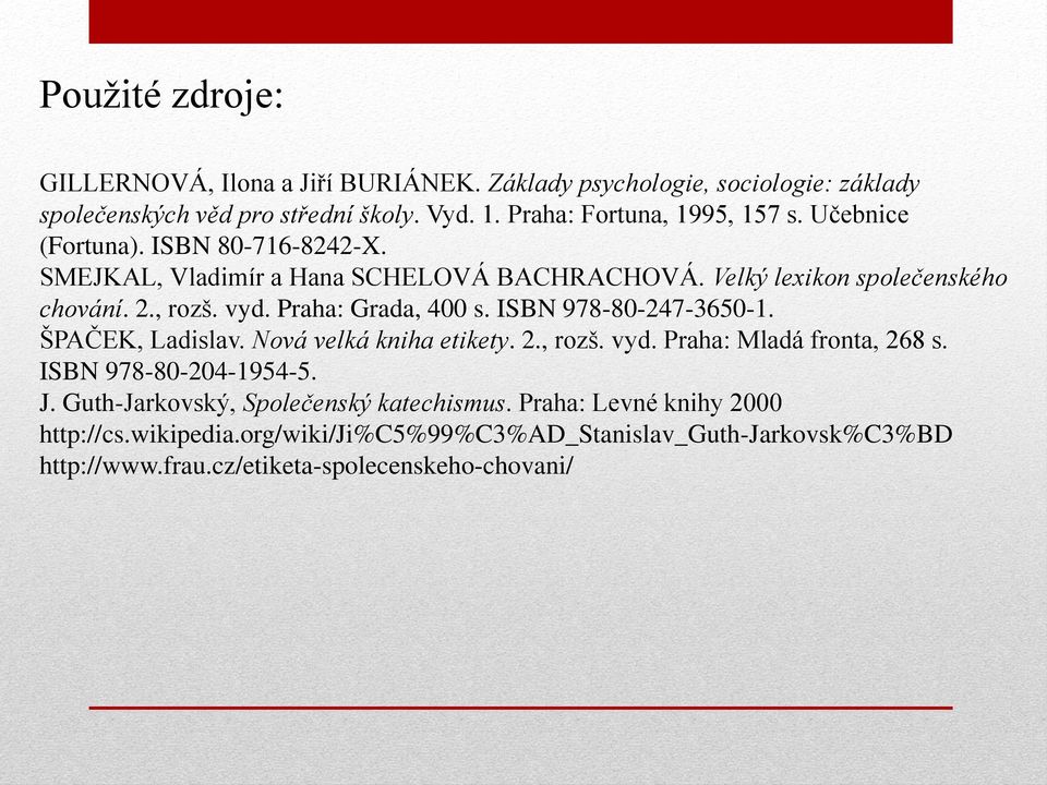 vyd. Praha: Grada, 400 s. ISBN 978-80-247-3650-1. ŠPAČEK, Ladislav. Nová velká kniha etikety. 2., rozš. vyd. Praha: Mladá fronta, 268 s. ISBN 978-80-204-1954-5. J.