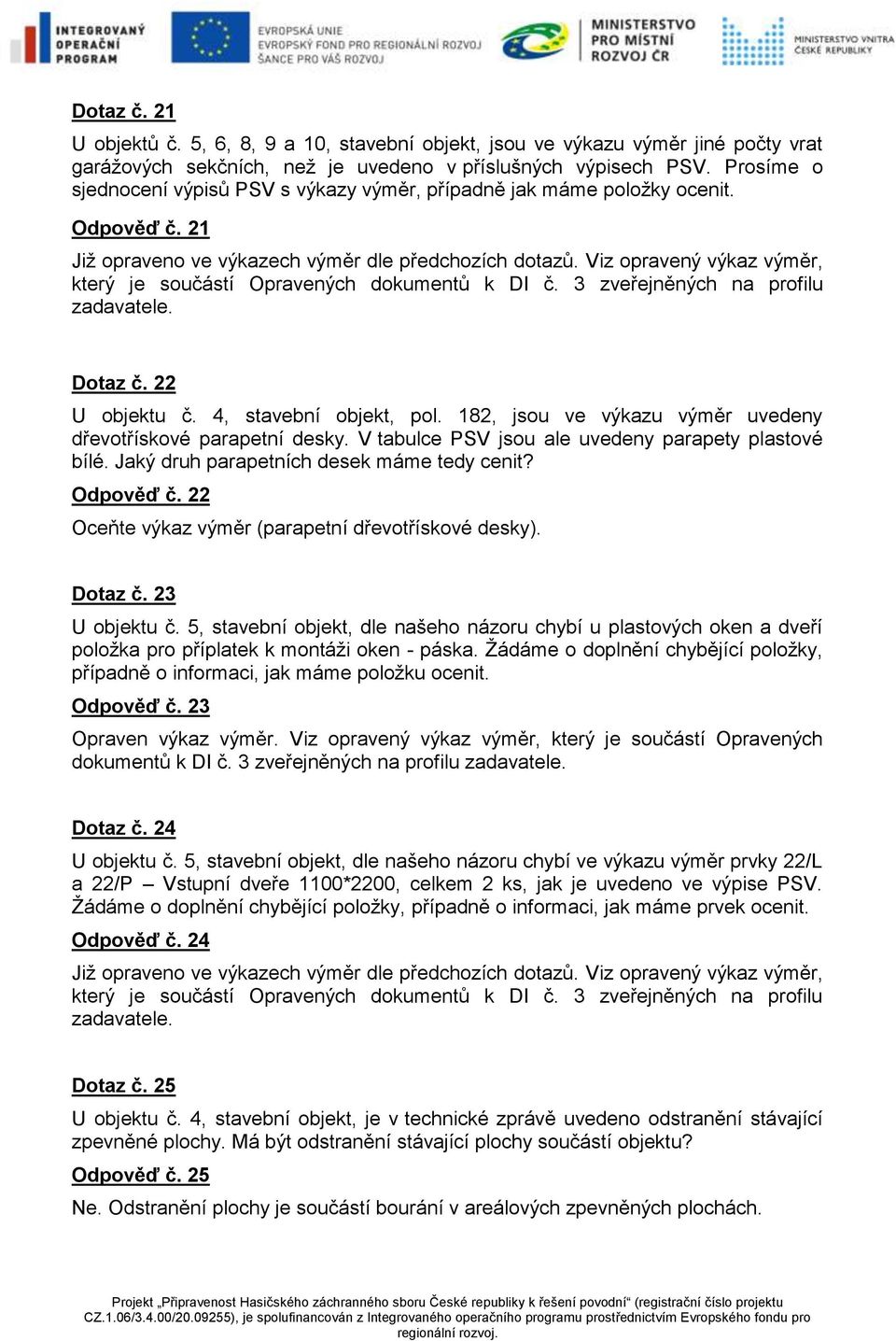 Viz opravený výkaz výměr, který je součástí Opravených dokumentů k DI č. 3 zveřejněných na profilu zadavatele. Dotaz č. 22 U objektu č. 4, stavební objekt, pol.