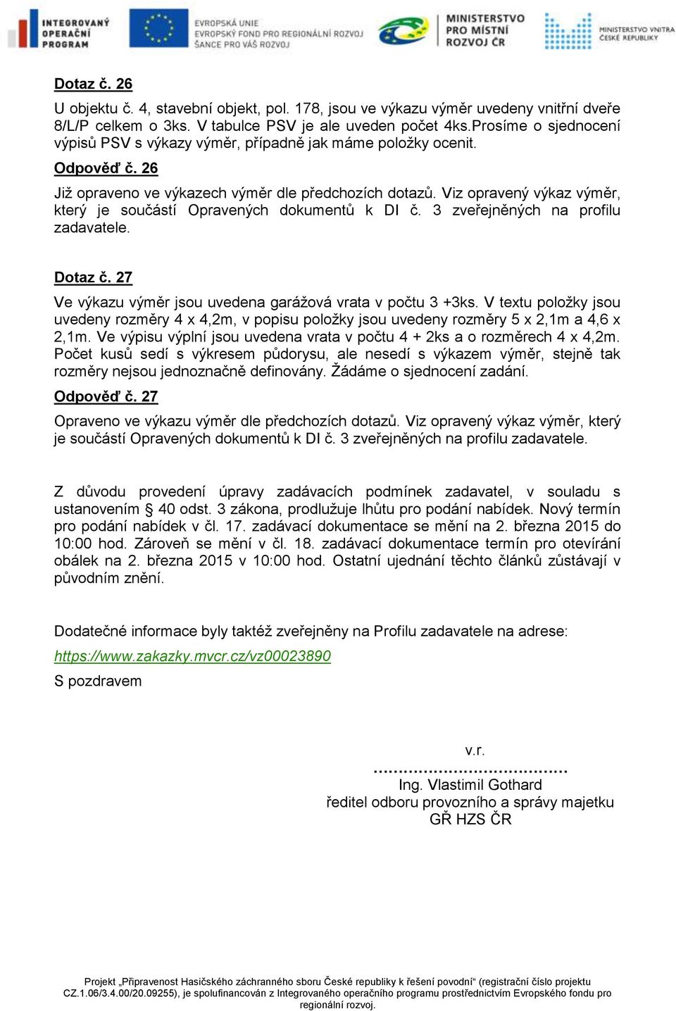 Viz opravený výkaz výměr, který je součástí Opravených dokumentů k DI č. 3 zveřejněných na profilu zadavatele. Dotaz č. 27 Ve výkazu výměr jsou uvedena garážová vrata v počtu 3 +3ks.