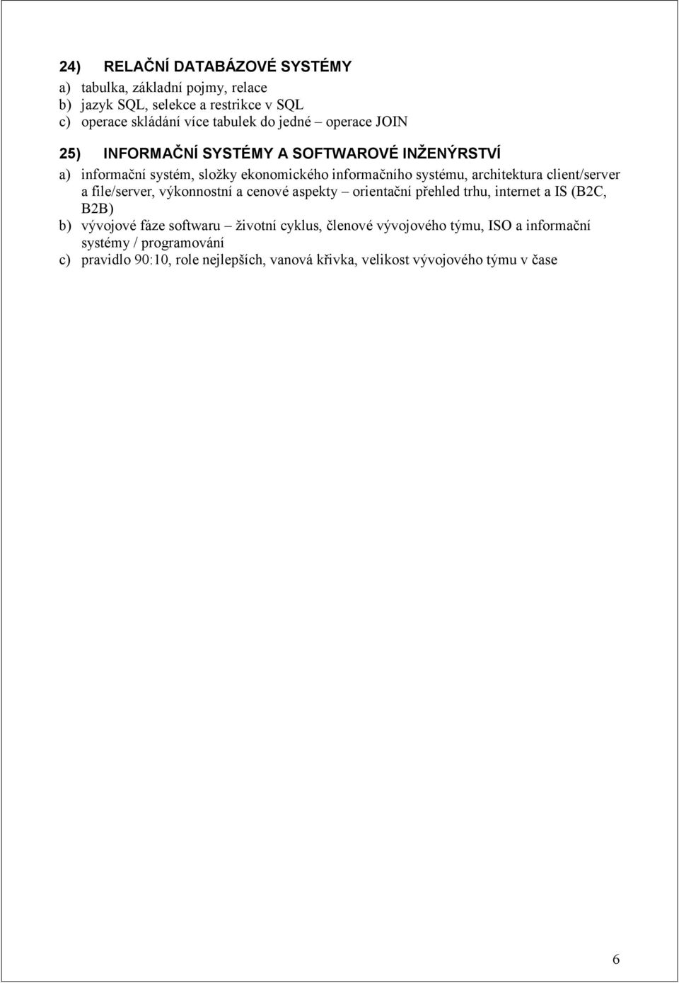 client/server a file/server, výkonnostní a cenové aspekty orientační přehled trhu, internet a IS (B2C, B2B) b) vývojové fáze softwaru životní