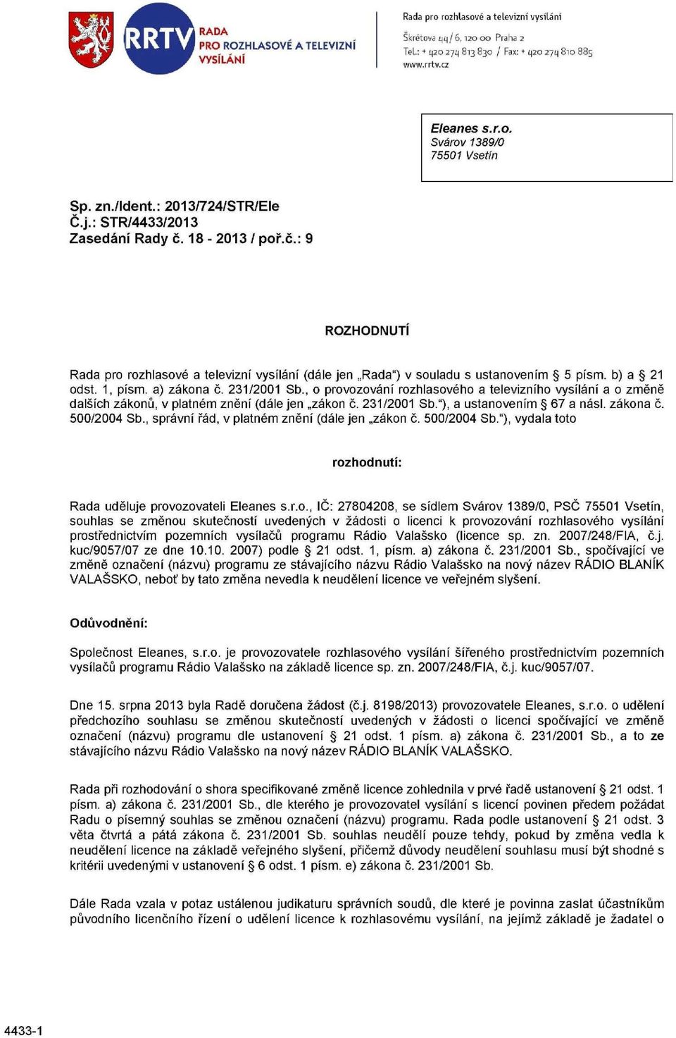 1, písm. a) zákona č. 231/2001 Sb., o provozování rozhlasového a televizního vysílání a o změně dalších zákonů, v platném znění (dále jen zákon č. 231/2001 Sb."), a ustanovením 67 a násl. zákona č. 500/2004 Sb.