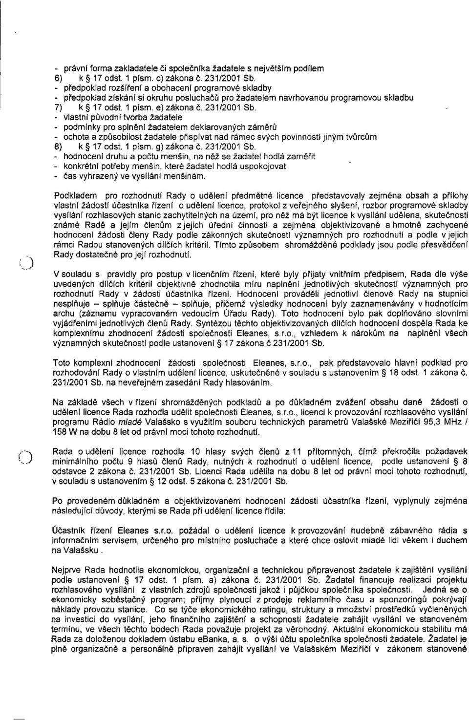 - vlastní původní tvorba žadatele - podmínky pro splnění žadatelem deklarovaných záměrů - ochota a způsobilost žadatele přispívat nad rámec svých povinností jiným tvůrcům 8) k 17 odst. 1 písm.