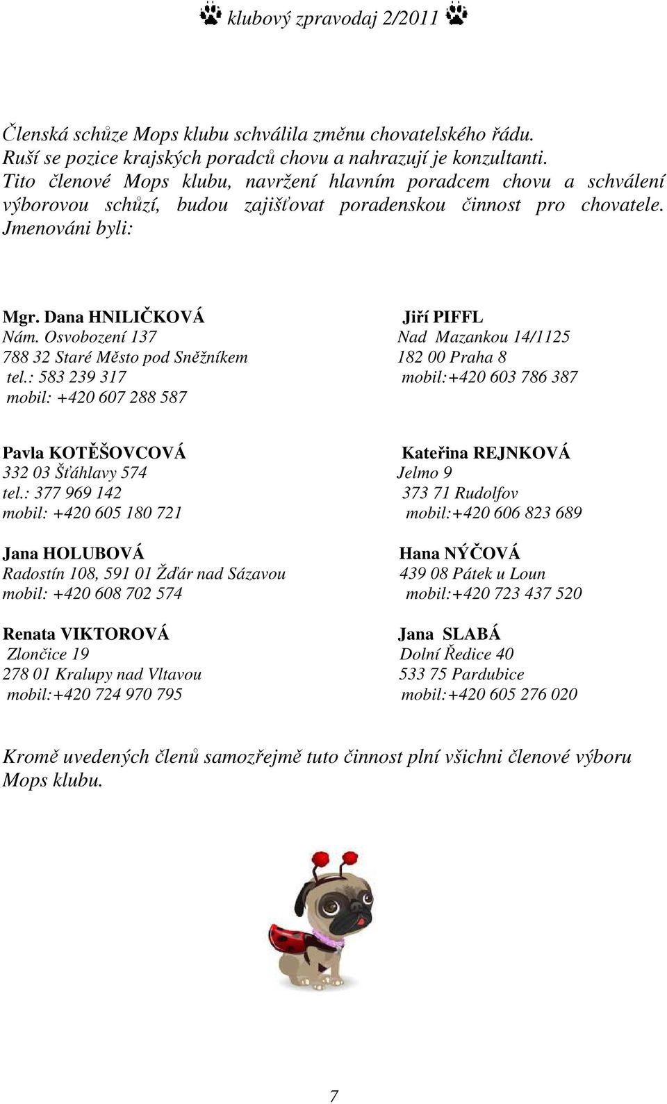 Osvobození 137 Nad Mazankou 14/1125 788 32 Staré Město pod Sněžníkem 182 00 Praha 8 tel.