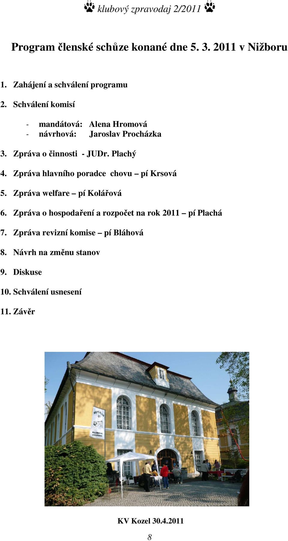 Zpráva hlavního poradce chovu pí Krsová 5. Zpráva welfare pí Kolářová 6.