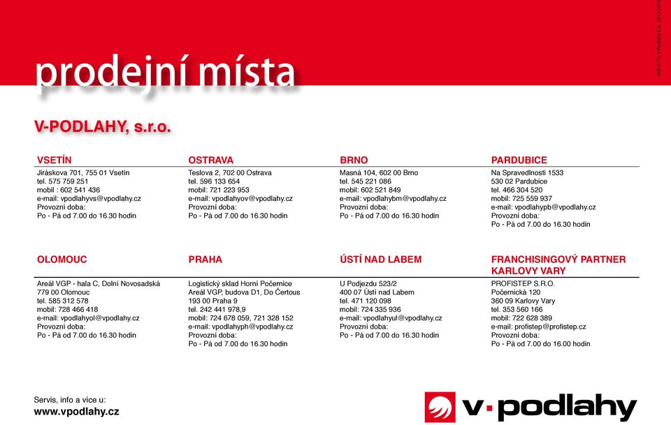 545 221 086 mobil: 602 521 849 e-mail: vpodlahybm@vpodlahy.cz Provozní doba: Po - Pá od 7.00 do 16.30 hodin Na Spravedlnosti 1533 530 02 Pardubice tel.