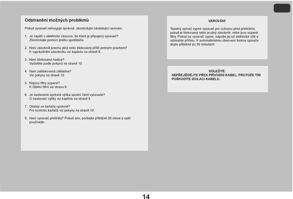 VAROVÁNÍ Tepelný spínač vypne vysavač pro ochranu před přehřátím, pokud je blokovaný nebo je plný zásobník, nebo jsou ucpané filtry.