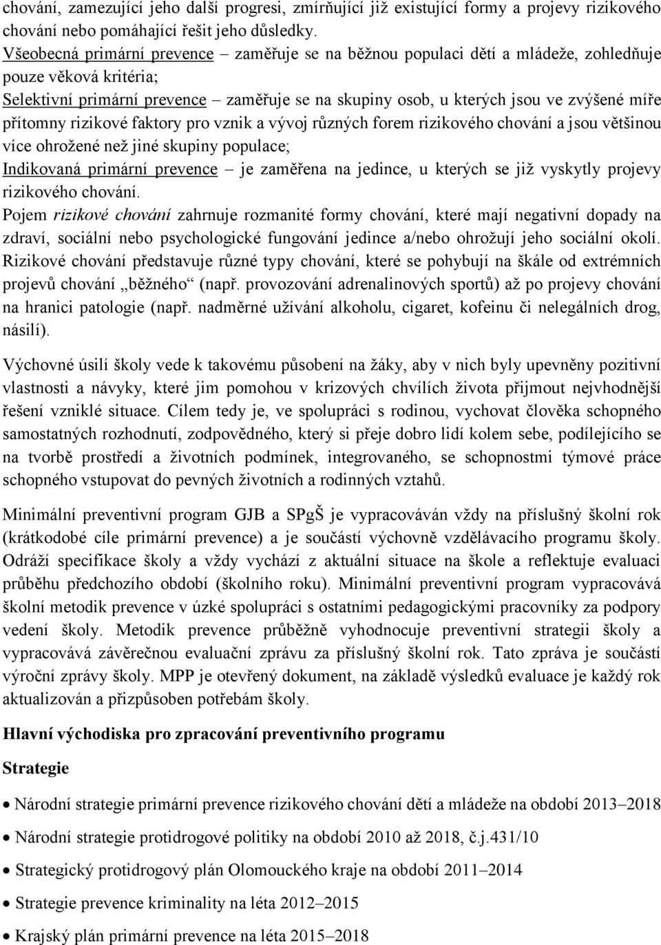 přítomny rizikové faktory pro vznik a vývoj různých forem rizikového chování a jsou většinou více ohrožené než jiné skupiny populace; Indikovaná primární prevence je zaměřena na jedince, u kterých se