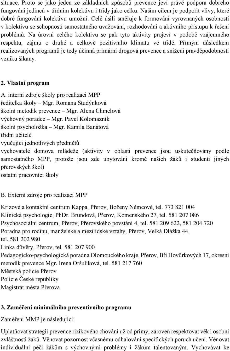 Celé úsilí směřuje k formování vyrovnaných osobností v kolektivu se schopností samostatného uvažování, rozhodování a aktivního přístupu k řešení problémů.