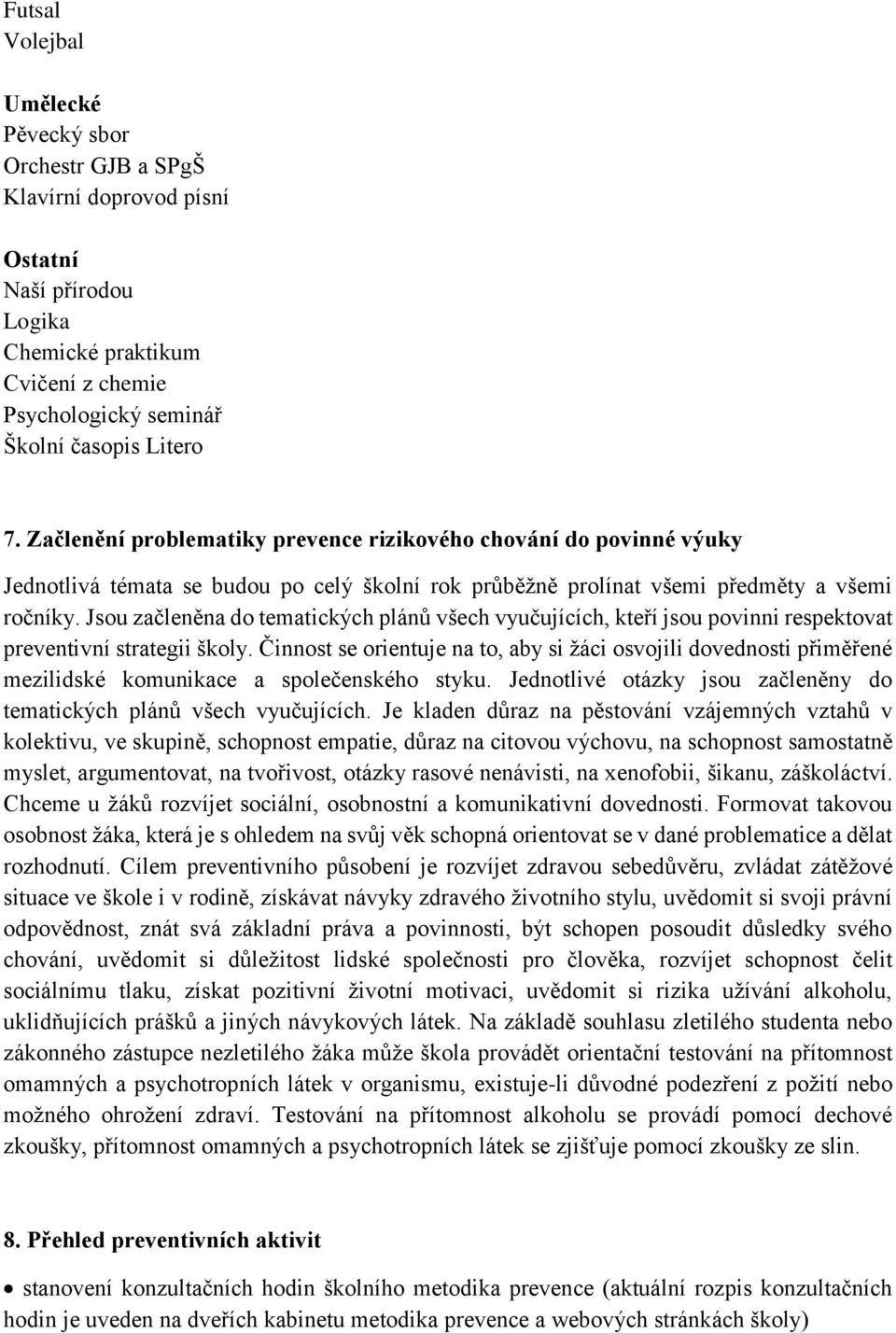 Jsou začleněna do tematických plánů všech vyučujících, kteří jsou povinni respektovat preventivní strategii školy.