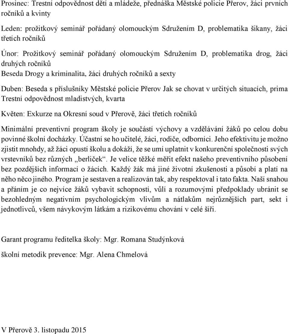 Městské policie Přerov Jak se chovat v určitých situacích, prima Trestní odpovědnost mladistvých, kvarta Květen: Exkurze na Okresní soud v Přerově, žáci třetích ročníků Minimální preventivní program