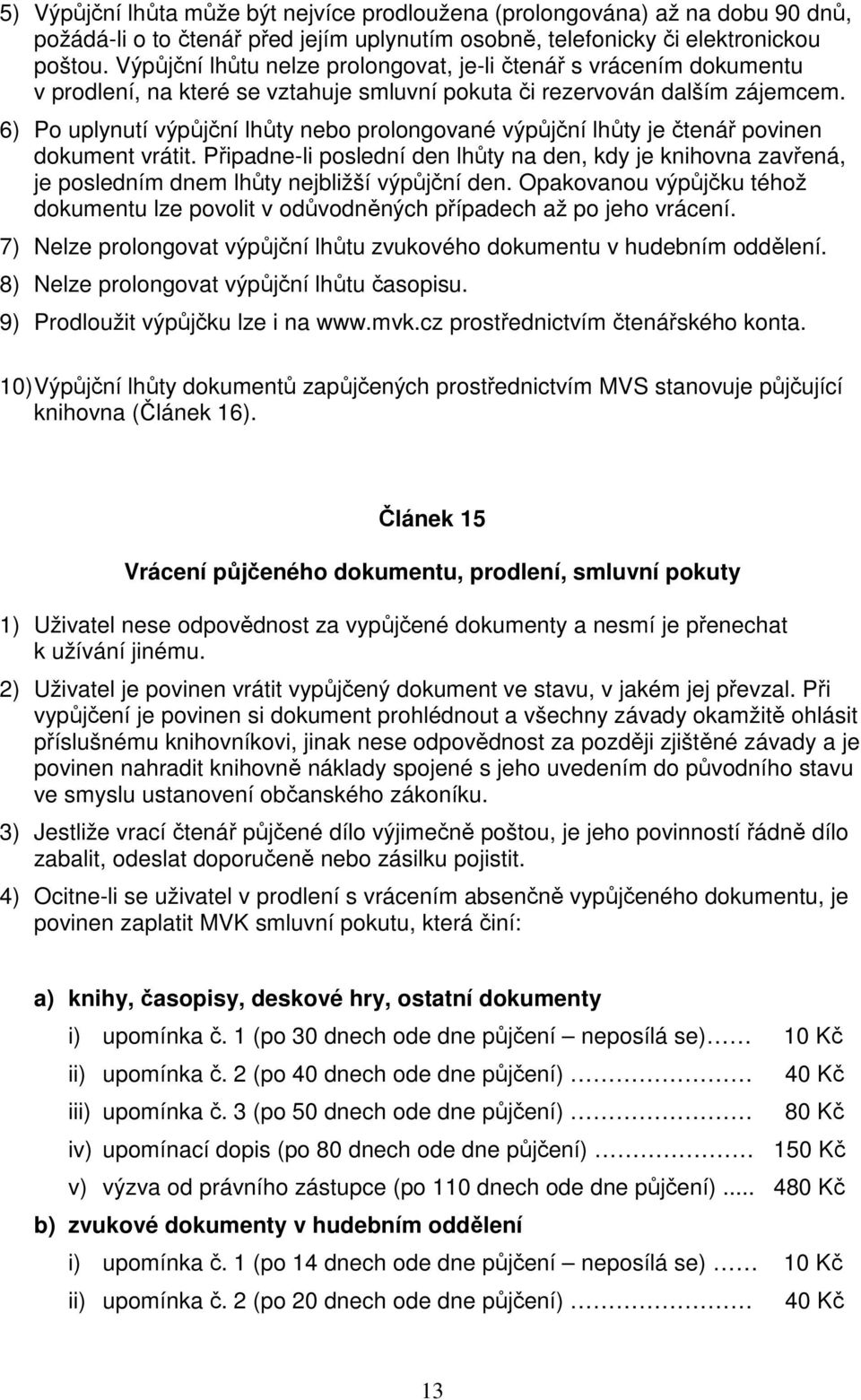 6) Po uplynutí výpůjční lhůty nebo prolongované výpůjční lhůty je čtenář povinen dokument vrátit.