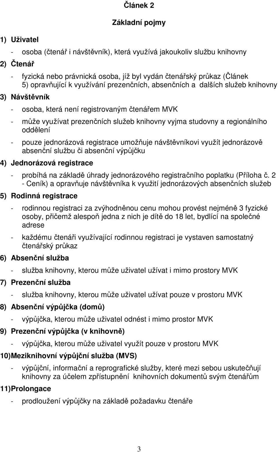 regionálního oddělení - pouze jednorázová registrace umožňuje návštěvníkovi využít jednorázově absenční službu či absenční výpůjčku 4) Jednorázová registrace - probíhá na základě úhrady jednorázového