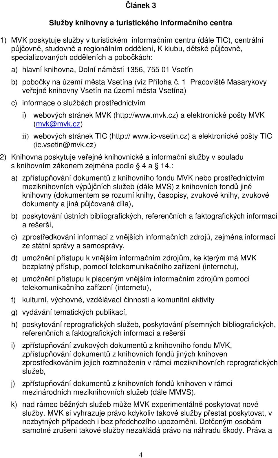 1 Pracoviště Masarykovy veřejné knihovny Vsetín na území města Vsetína) c) informace o službách prostřednictvím i) webových stránek MVK (http://www.mvk.cz) a elektronické pošty MVK (mvk@mvk.