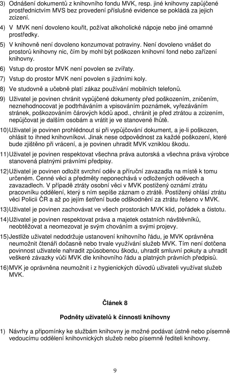 Není dovoleno vnášet do prostorů knihovny nic, čím by mohl být poškozen knihovní fond nebo zařízení knihovny. 6) Vstup do prostor MVK není povolen se zvířaty.