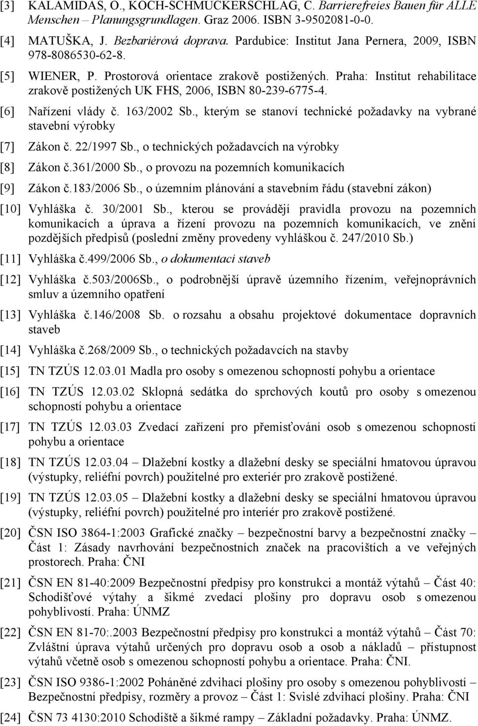 Praha: Institut rehabilitace zrakově postižených UK FHS, 2006, ISBN 80-239-6775-4. [6] Nařízení vlády č. 163/2002 Sb., kterým se stanoví technické požadavky na vybrané stavební výrobky [7] Zákon č.