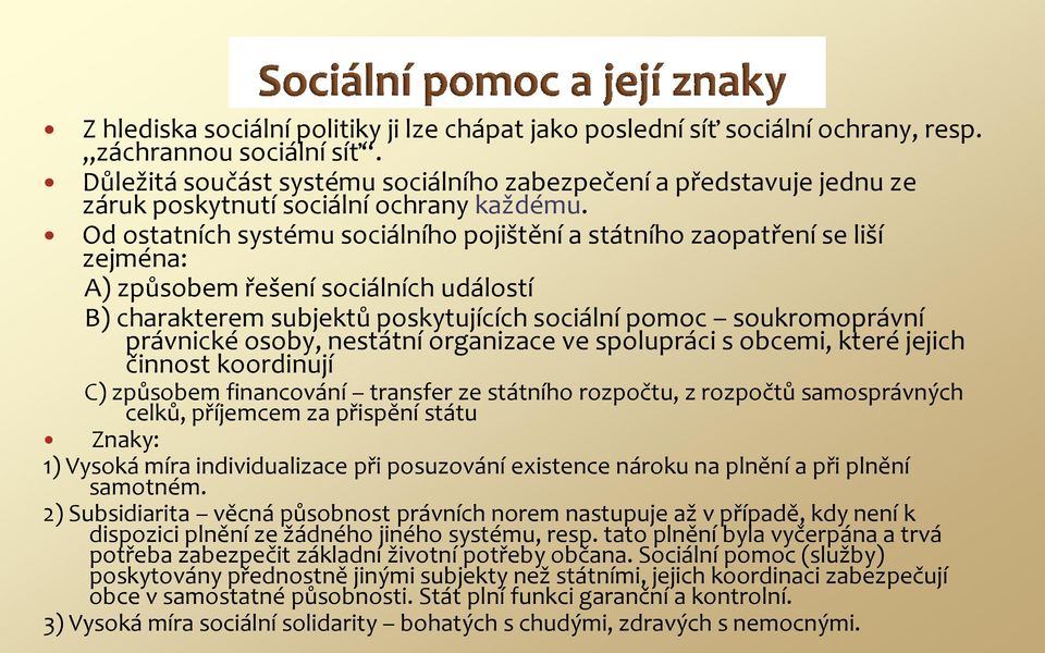 Od ostatních systému sociálního pojištění a státního zaopatření se liší zejména: A) způsobem řešení sociálních událostí B) charakterem subjektů poskytujících sociální pomoc soukromoprávní právnické