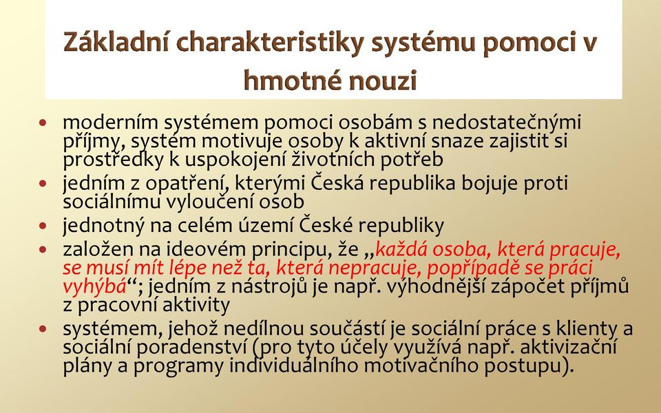 pracuje, se musí mít lépe než ta, která nepracuje, popřípadě se práci vyhýbá ; jedním z nástrojů je např.