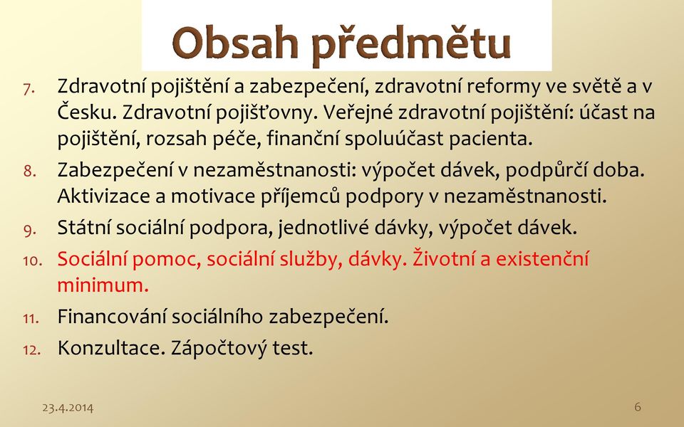 Zabezpečení v nezaměstnanosti: výpočet dávek, podpůrčí doba. Aktivizace a motivace příjemců podpory v nezaměstnanosti. 9.