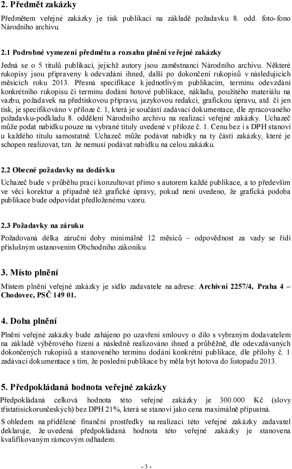 Některé rukopisy jsou připraveny k odevzdání ihned, další po dokončení rukopisů v následujících měsících roku 2013.