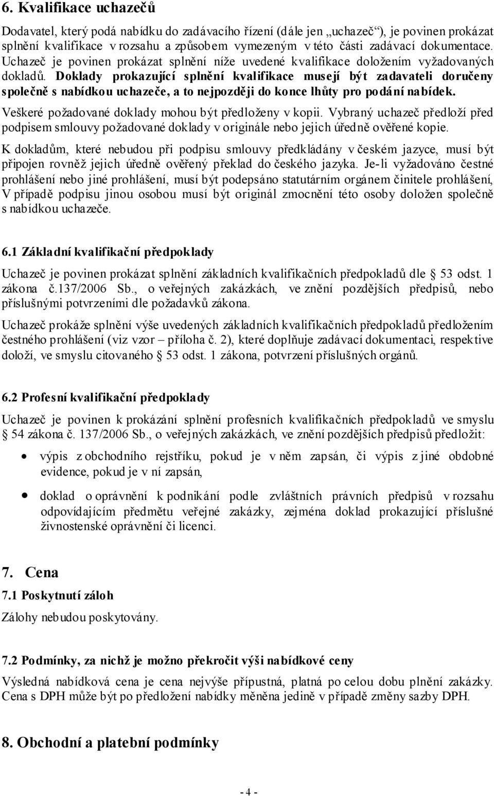 Doklady prokazující splnění kvalifikace musejí být zadavateli doručeny společně s nabídkou uchazeče, a to nejpozději do konce lhůty pro podání nabídek.