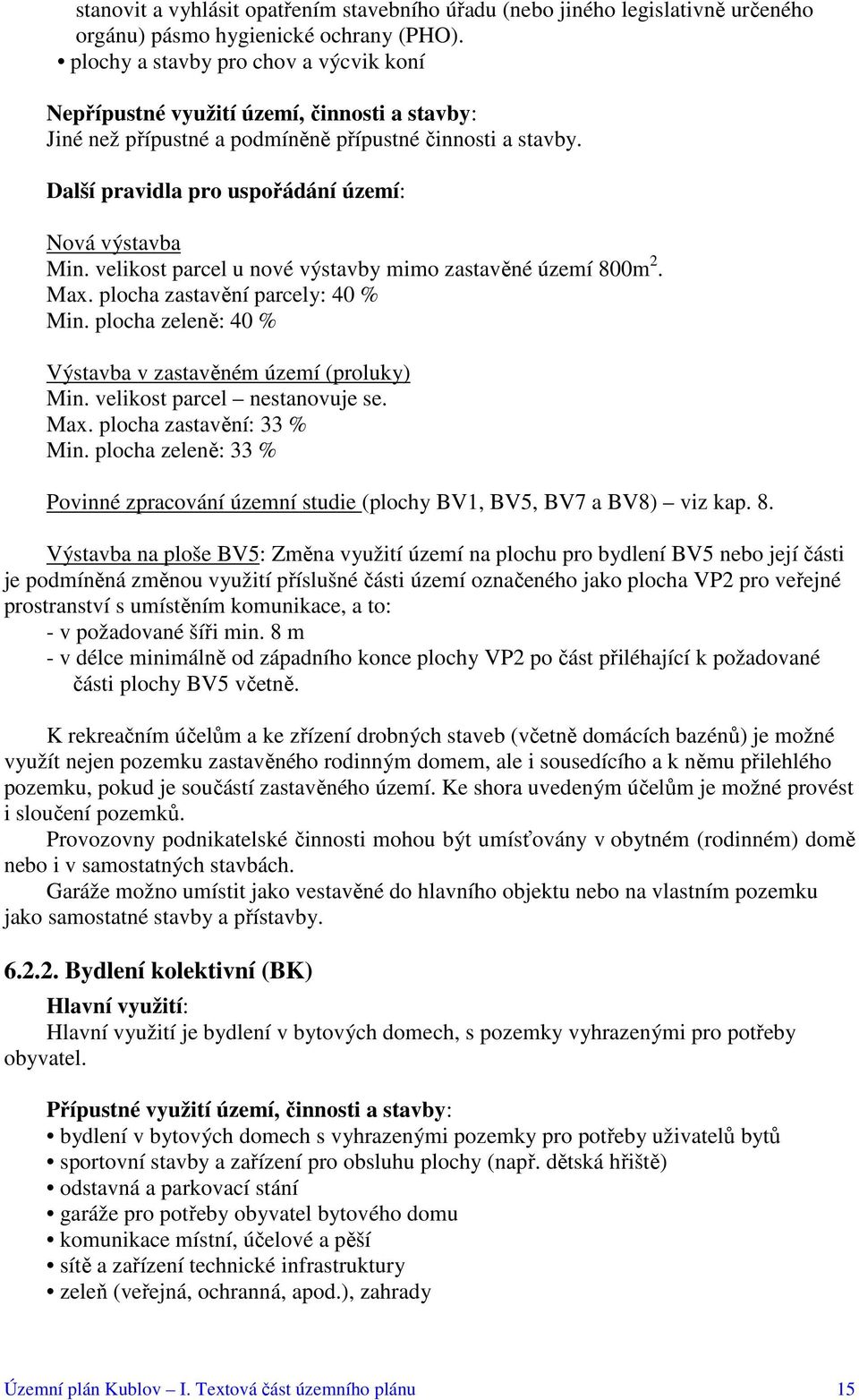 velikost parcel u nové výstavby mimo zastavěné území 800m 2. Max. plocha zastavění parcely: 40 % Min. plocha zeleně: 40 % Výstavba v zastavěném území (proluky) Min. velikost parcel nestanovuje se.