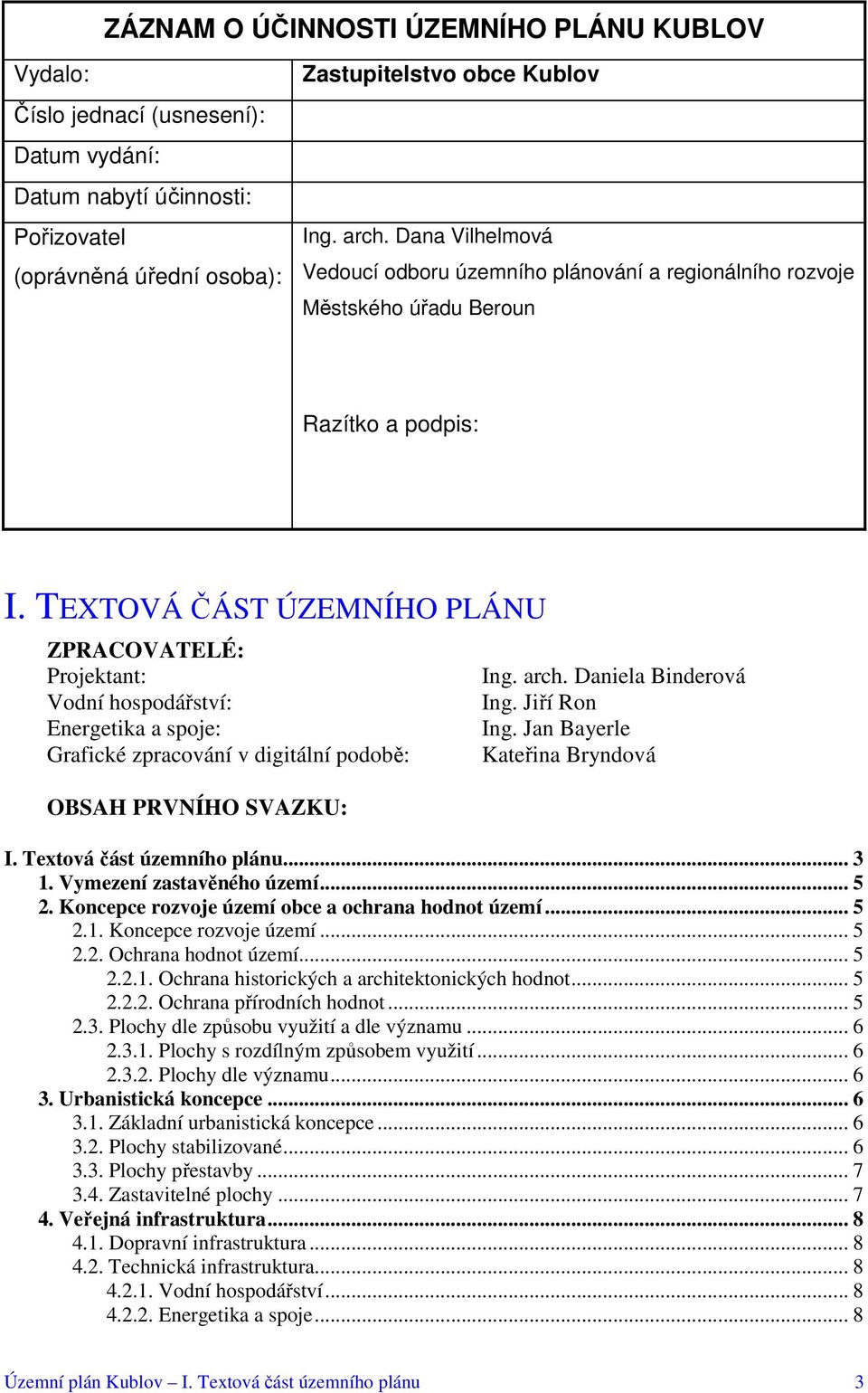 TEXTOVÁ ČÁST ÚZEMNÍHO PLÁNU ZPRACOVATELÉ: Projektant: Vodní hospodářství: Energetika a spoje: Grafické zpracování v digitální podobě: OBSAH PRVNÍHO SVAZKU: Ing. arch. Daniela Binderová Ing.