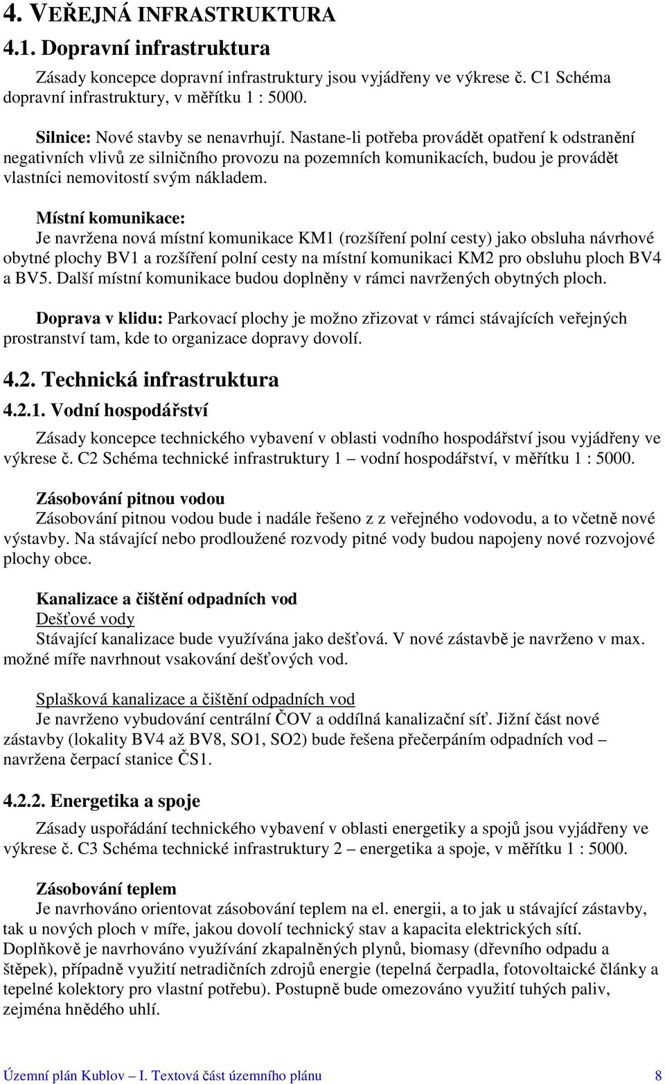 Nastane-li potřeba provádět opatření k odstranění negativních vlivů ze silničního provozu na pozemních komunikacích, budou je provádět vlastníci nemovitostí svým nákladem.
