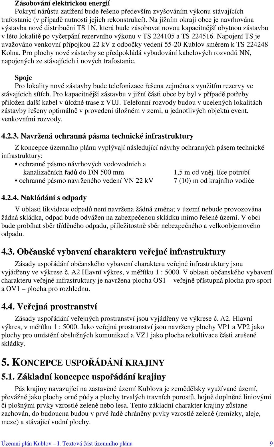 Napojení TS je uvažováno venkovní přípojkou 22 kv z odbočky vedení 55-20 Kublov směrem k TS 224248 Kolna.
