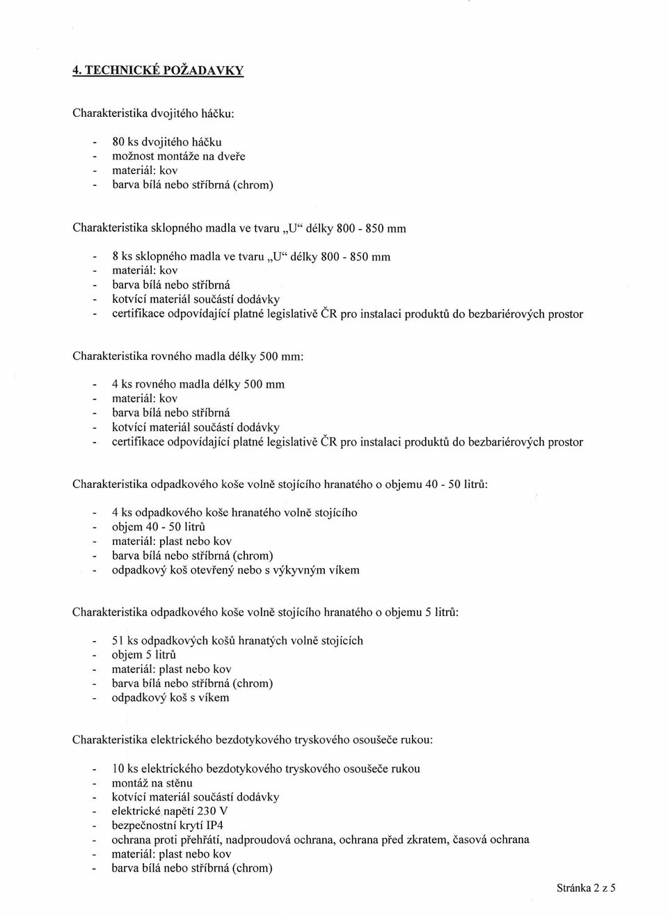 certifikace odpovídající platné legislativě ČR pro instalaci produktů do bezbariérových prostor odpadkového koše volně stojícího hranatého o objemu 40-50 litrů: 4 ks odpadkového koše hranatého volně