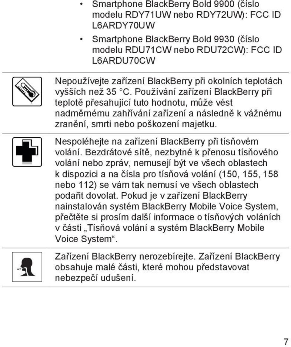 Používání zařízení BlackBerry při teplotě přesahující tuto hodnotu, může vést nadměrnému zahřívání zařízení a následně k vážnému zranění, smrti nebo poškození majetku.