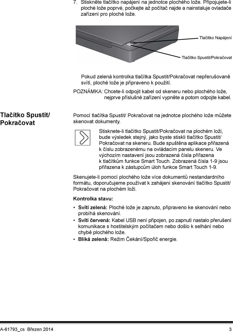 POZNÁMKA: Chcete-li odpojit kabel od skeneru nebo plochého lože, nejprve příslušné zařízení vypněte a potom odpojte kabel.