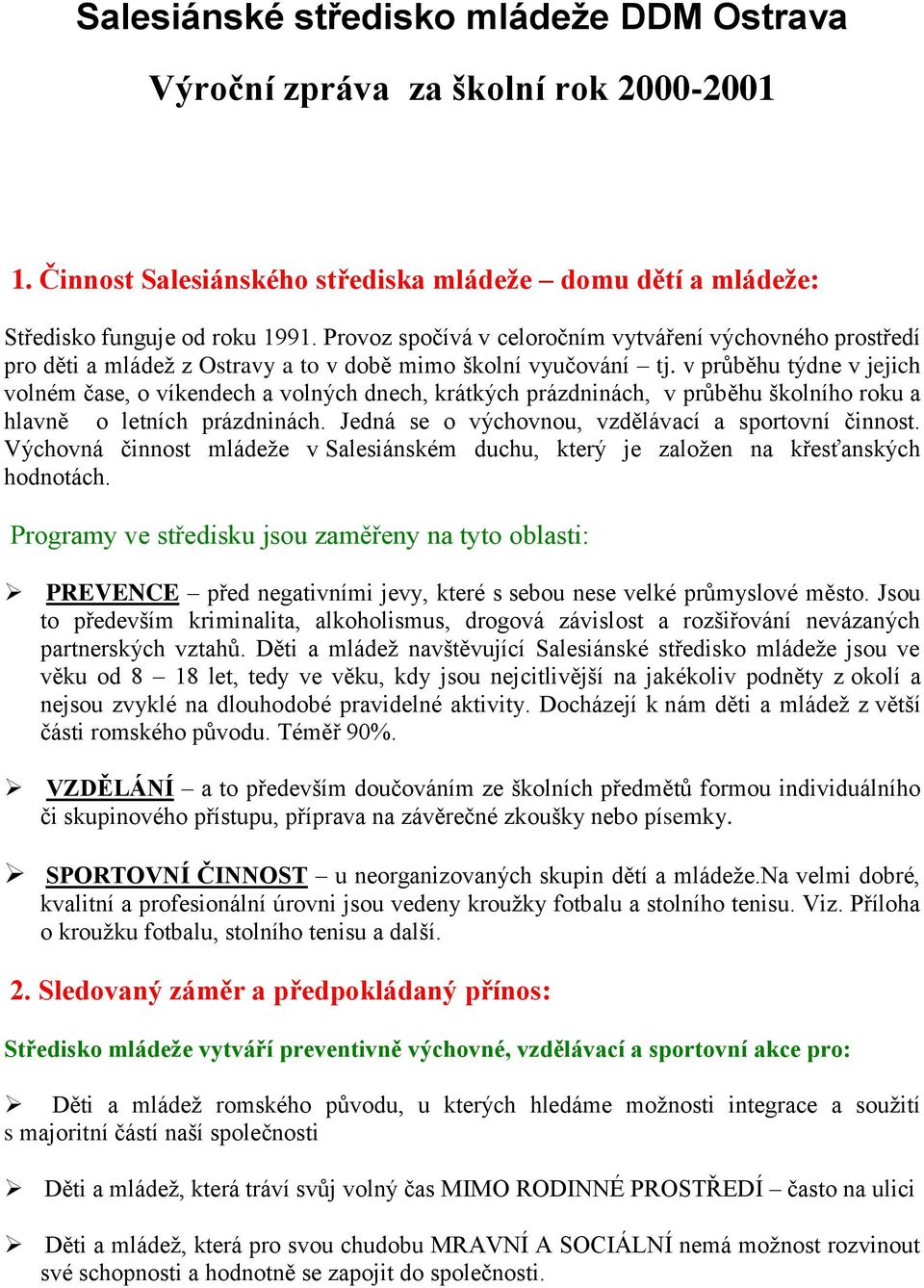 v průběhu týdne v jejich volném čase, o víkendech a volných dnech, krátkých prázdninách, v průběhu školního roku a hlavně o letních prázdninách. Jedná se o výchovnou, vzdělávací a sportovní činnost.