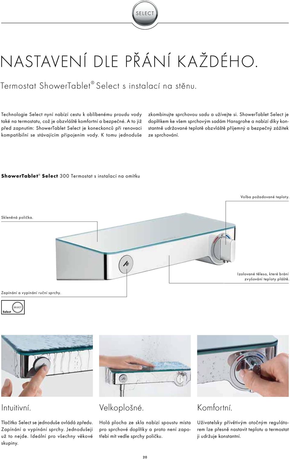 A to již před zapnutím: ShowerTablet Select je koneckonců při renovaci kompatibilní se stávajícím připojením vody. K tomu jednoduše zkombinujte sprchovou sadu a užívejte si.