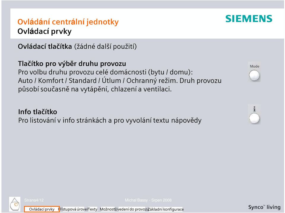 režim. Druh provozu působí současně na vytápění, chlazení a ventilaci.
