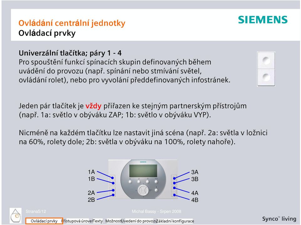 Jeden pár tlačítek je vždy přiřazen ke stejným partnerským přístrojům (např. 1a: světlo v obýváku ZAP; 1b: světlo v obýváku VYP).